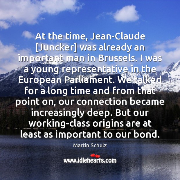 At the time, Jean-Claude [Juncker] was already an important man in Brussels. Martin Schulz Picture Quote