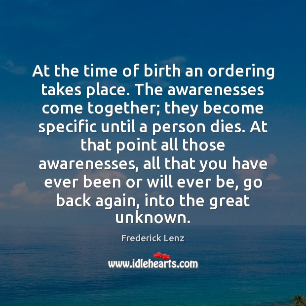 At the time of birth an ordering takes place. The awarenesses come Frederick Lenz Picture Quote