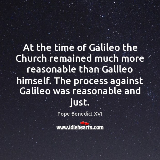 At the time of Galileo the Church remained much more reasonable than Pope Benedict XVI Picture Quote