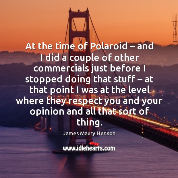 At the time of polaroid – and I did a couple of other commercials just before I stopped doing that stuff James Maury Henson Picture Quote