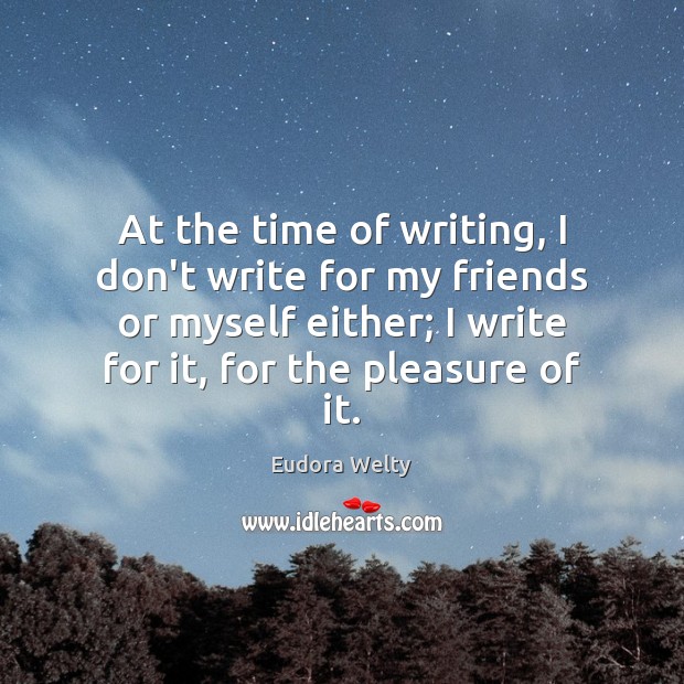At the time of writing, I don’t write for my friends or Image