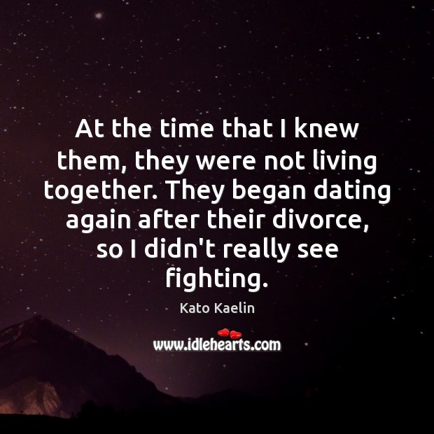 At the time that I knew them, they were not living together. Divorce Quotes Image