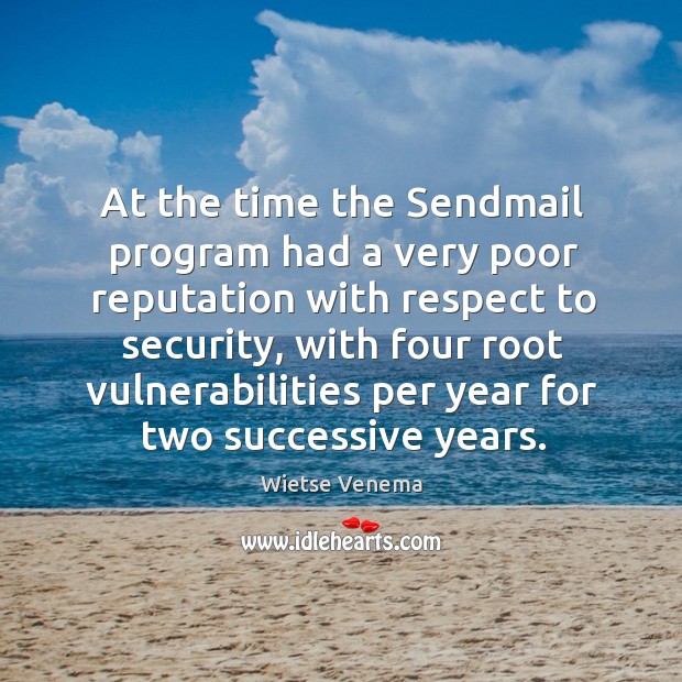 At the time the sendmail program had a very poor reputation with respect to security Wietse Venema Picture Quote