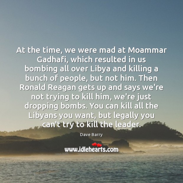 At the time, we were mad at Moammar Gadhafi, which resulted in Image