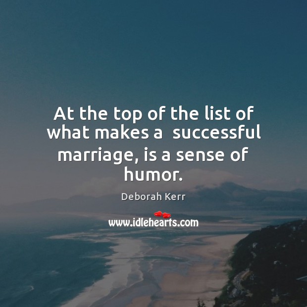 At the top of the list of what makes a  successful marriage, is a sense of humor. Deborah Kerr Picture Quote