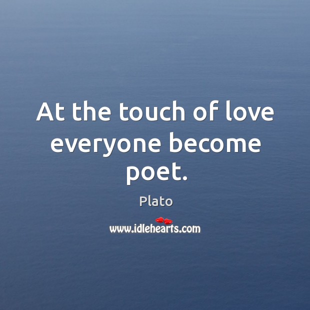 At the touch of love everyone become poet. Plato Picture Quote
