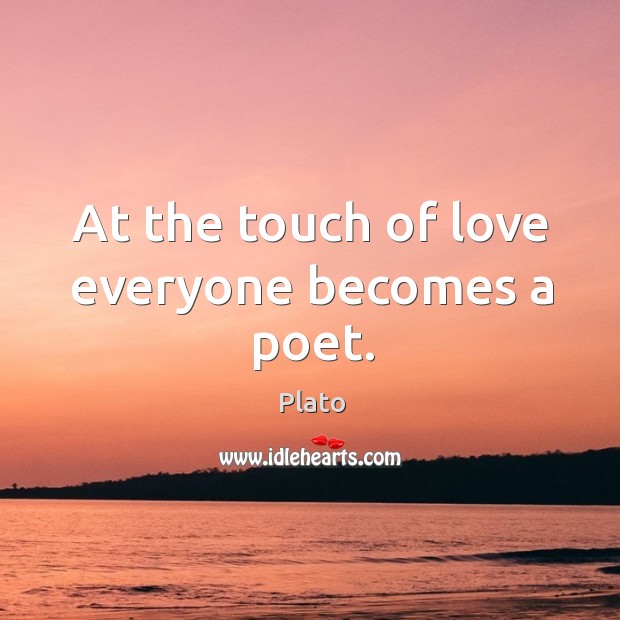 At the touch of love everyone becomes a poet. Image