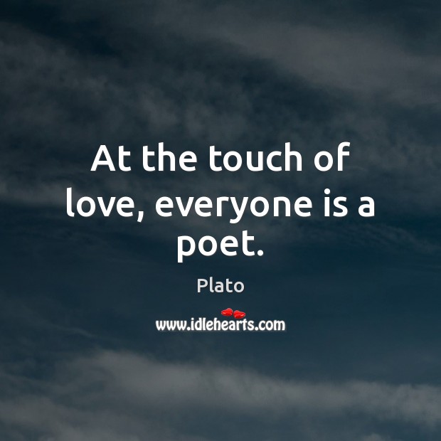 At the touch of love, everyone is a poet. Plato Picture Quote