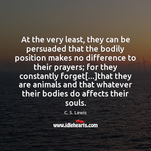 At the very least, they can be persuaded that the bodily position C. S. Lewis Picture Quote