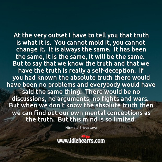 At the very outset I have to tell you that truth is Nirmala Srivastava Picture Quote