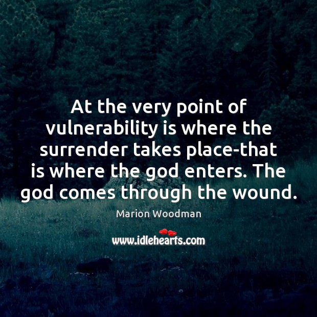At the very point of vulnerability is where the surrender takes place-that Marion Woodman Picture Quote