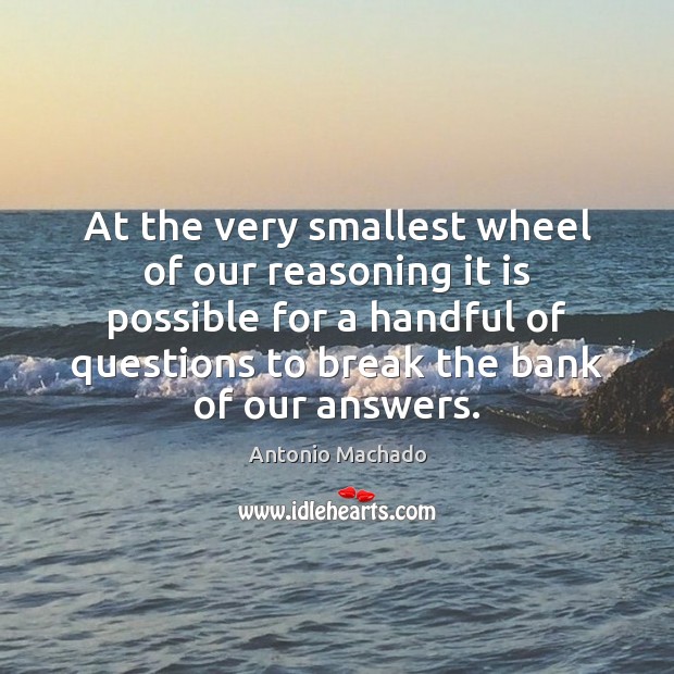 At the very smallest wheel of our reasoning it is possible for Antonio Machado Picture Quote