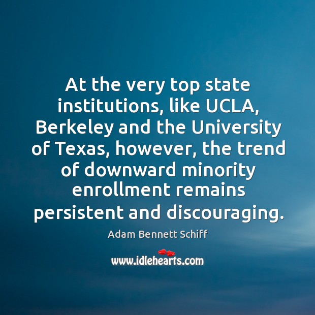 At the very top state institutions, like ucla, berkeley and the university of texas Adam Bennett Schiff Picture Quote