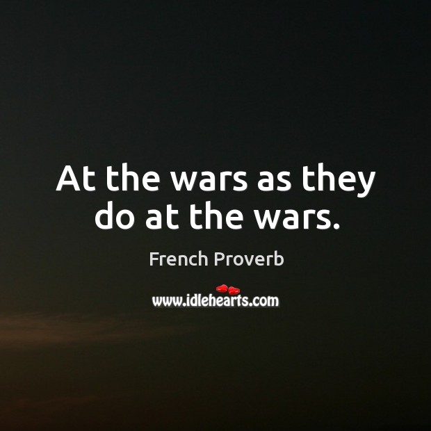 At the wars as they do at the wars. French Proverbs Image