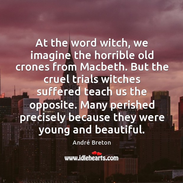 At the word witch, we imagine the horrible old crones from Macbeth. Image