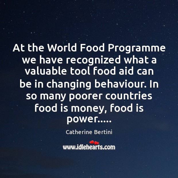 At the World Food Programme we have recognized what a valuable tool Catherine Bertini Picture Quote