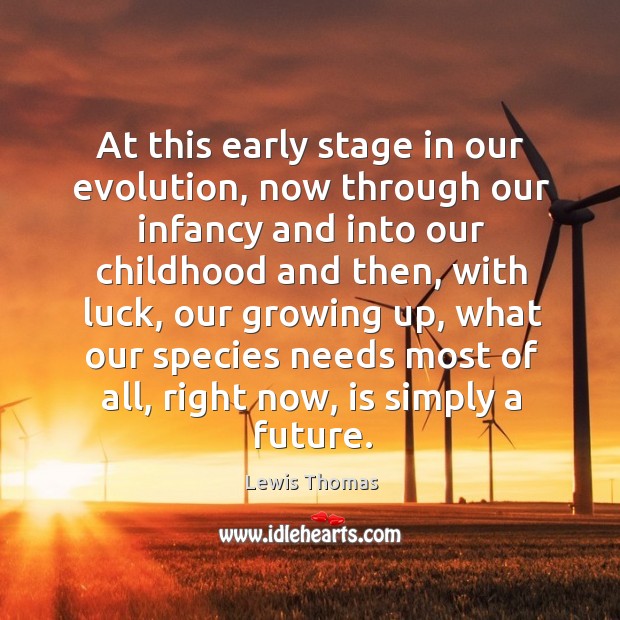 At this early stage in our evolution, now through our infancy and Lewis Thomas Picture Quote