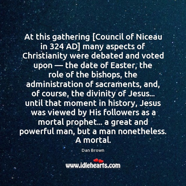 At this gathering [Council of Niceau in 324 AD] many aspects of Christianity Easter Quotes Image