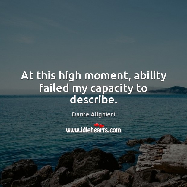 At this high moment, ability failed my capacity to describe. Dante Alighieri Picture Quote