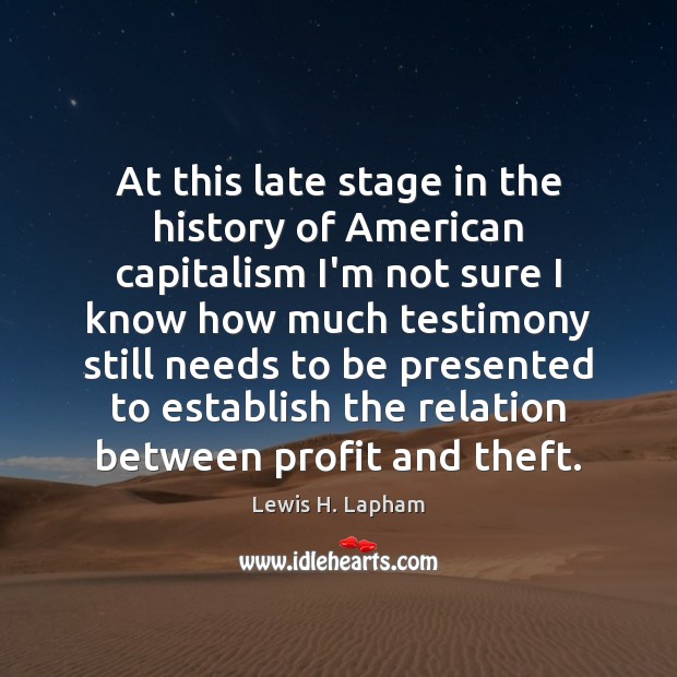 At this late stage in the history of American capitalism I’m not Lewis H. Lapham Picture Quote