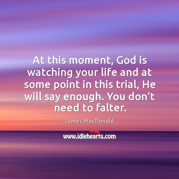 At this moment, God is watching your life and at some point James MacDonald Picture Quote
