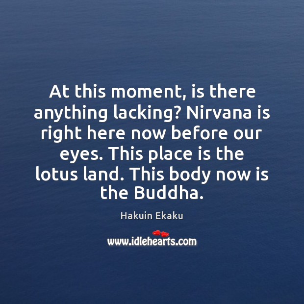 At this moment, is there anything lacking? Nirvana is right here now Hakuin Ekaku Picture Quote