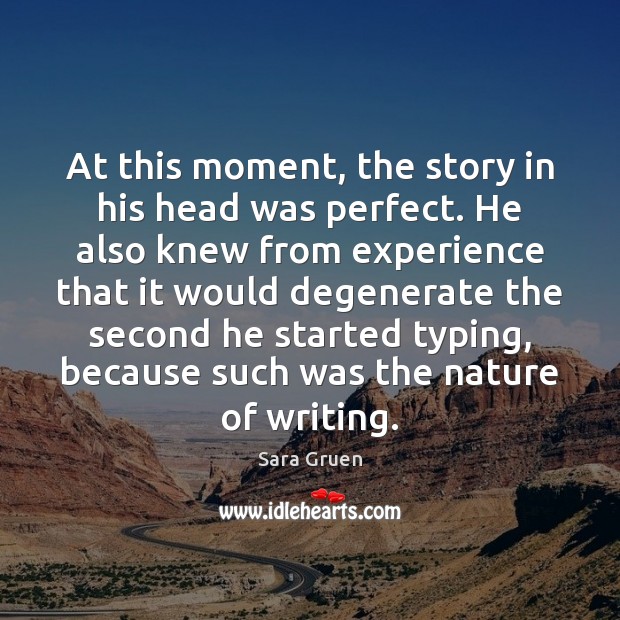 At this moment, the story in his head was perfect. He also Sara Gruen Picture Quote