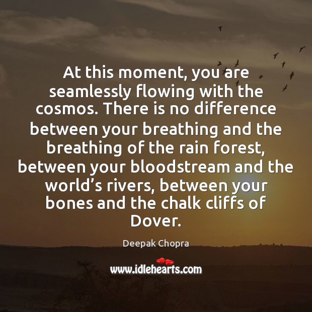 At this moment, you are seamlessly flowing with the cosmos. There is 