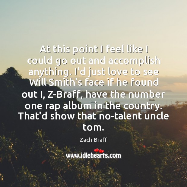 At this point I feel like I could go out and accomplish Zach Braff Picture Quote