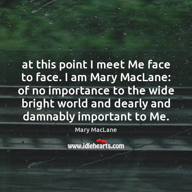 At this point I meet Me face to face. I am Mary Mary MacLane Picture Quote