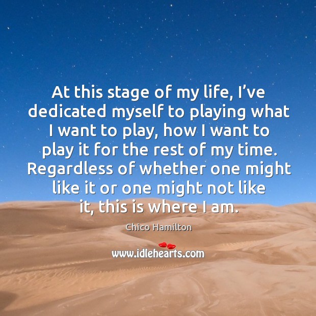 At this stage of my life, I’ve dedicated myself to playing what I want to play Chico Hamilton Picture Quote