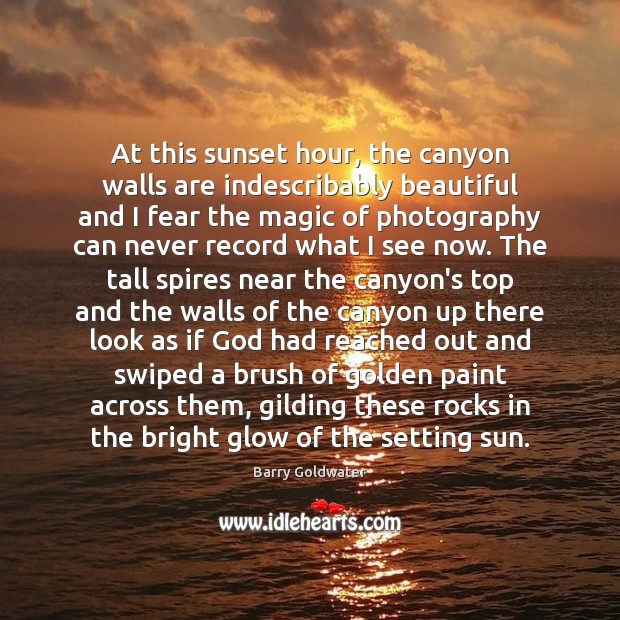At this sunset hour, the canyon walls are indescribably beautiful and I Barry Goldwater Picture Quote