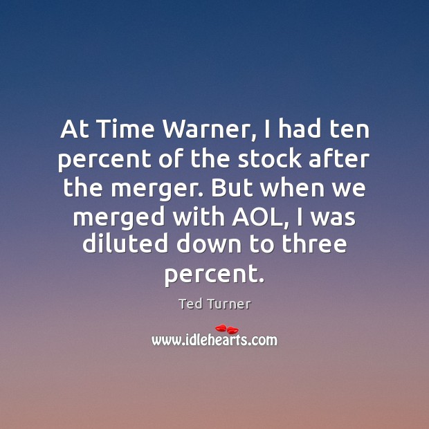 At Time Warner, I had ten percent of the stock after the Image