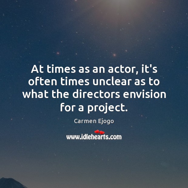 At times as an actor, it’s often times unclear as to what Image