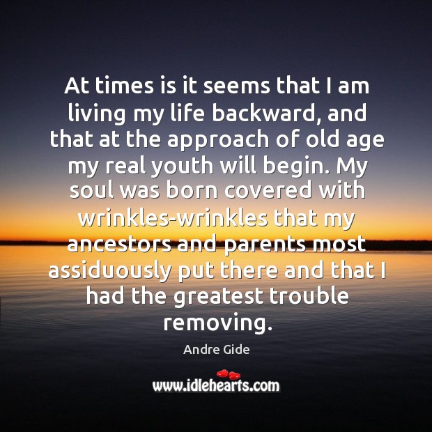 At times is it seems that I am living my life backward Andre Gide Picture Quote