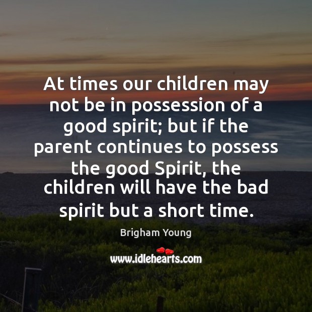 At times our children may not be in possession of a good Brigham Young Picture Quote