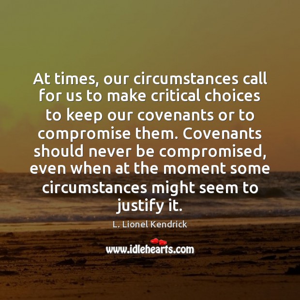 At times, our circumstances call for us to make critical choices to L. Lionel Kendrick Picture Quote