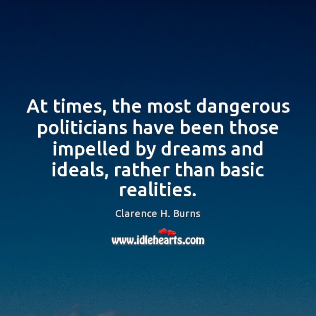 At times, the most dangerous politicians have been those impelled by dreams Clarence H. Burns Picture Quote