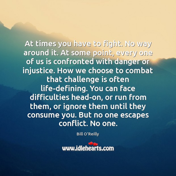 At times you have to fight. No way around it. At some Bill O’Reilly Picture Quote