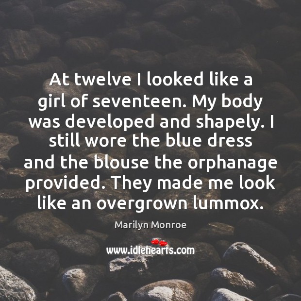 At twelve I looked like a girl of seventeen. My body was Marilyn Monroe Picture Quote