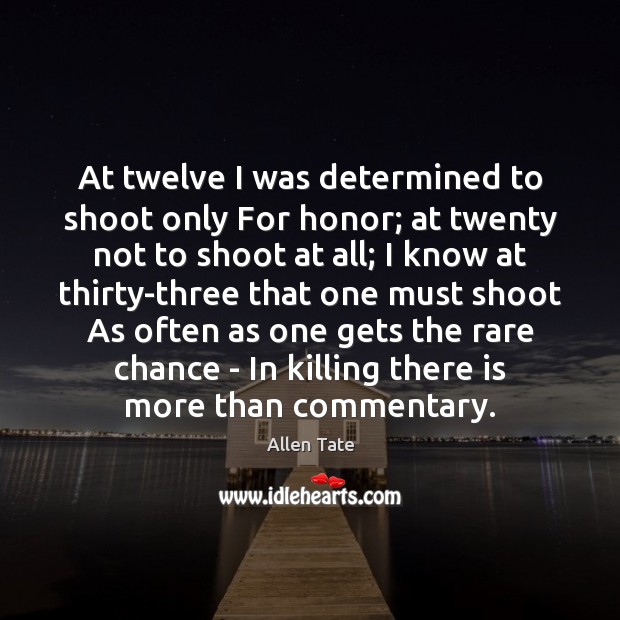 At twelve I was determined to shoot only For honor; at twenty Image