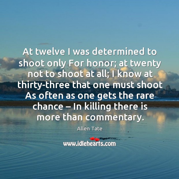 At twelve I was determined to shoot only for honor; Allen Tate Picture Quote
