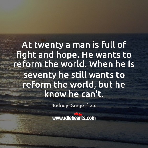At twenty a man is full of fight and hope. He wants Rodney Dangerfield Picture Quote