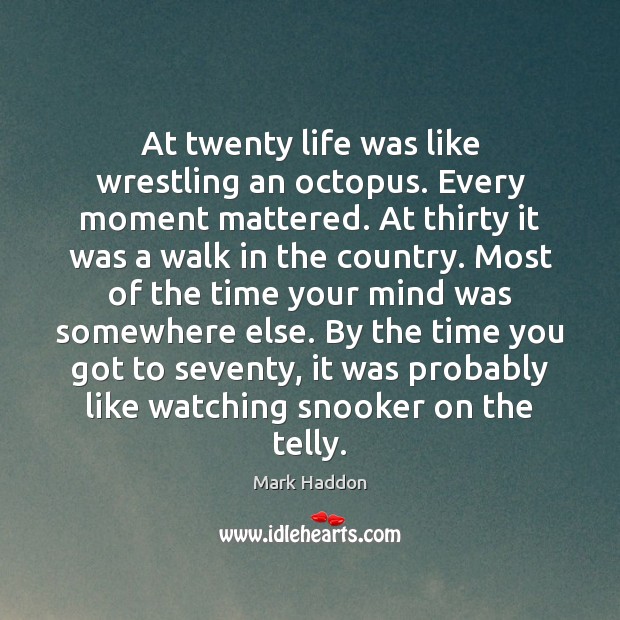 At twenty life was like wrestling an octopus. Every moment mattered. At Image