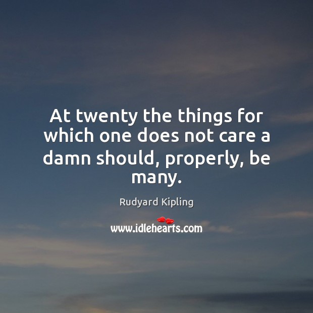At twenty the things for which one does not care a damn should, properly, be many. Rudyard Kipling Picture Quote