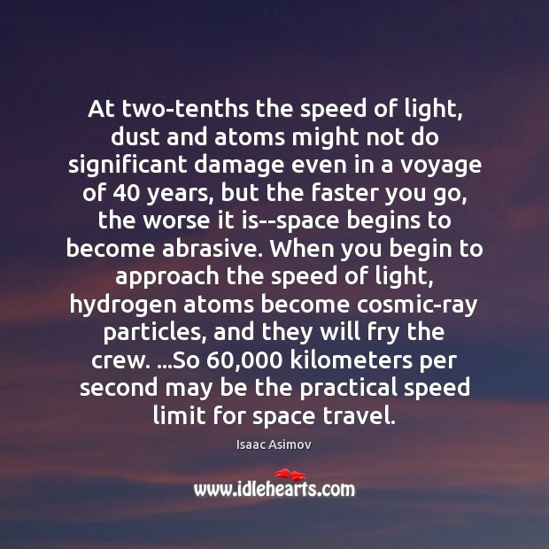 At two-tenths the speed of light, dust and atoms might not do Isaac Asimov Picture Quote