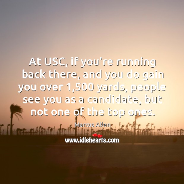 At usc, if you’re running back there, and you do gain you over 1,500 yards Marcus Allen Picture Quote