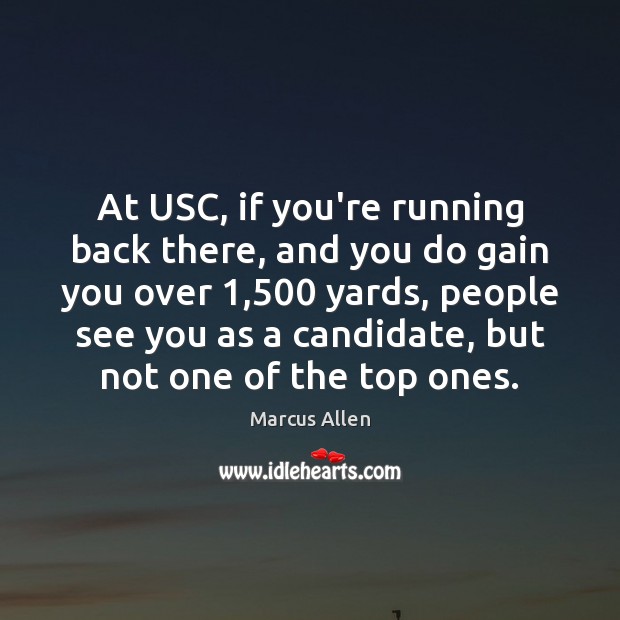 At USC, if you’re running back there, and you do gain you Marcus Allen Picture Quote