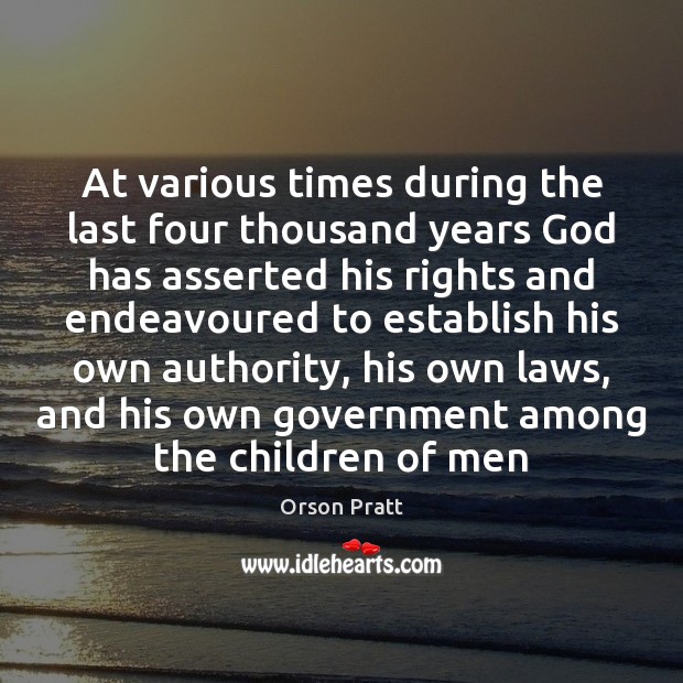 At various times during the last four thousand years God has asserted Orson Pratt Picture Quote