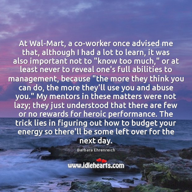 At Wal-Mart, a co-worker once advised me that, although I had a Barbara Ehrenreich Picture Quote
